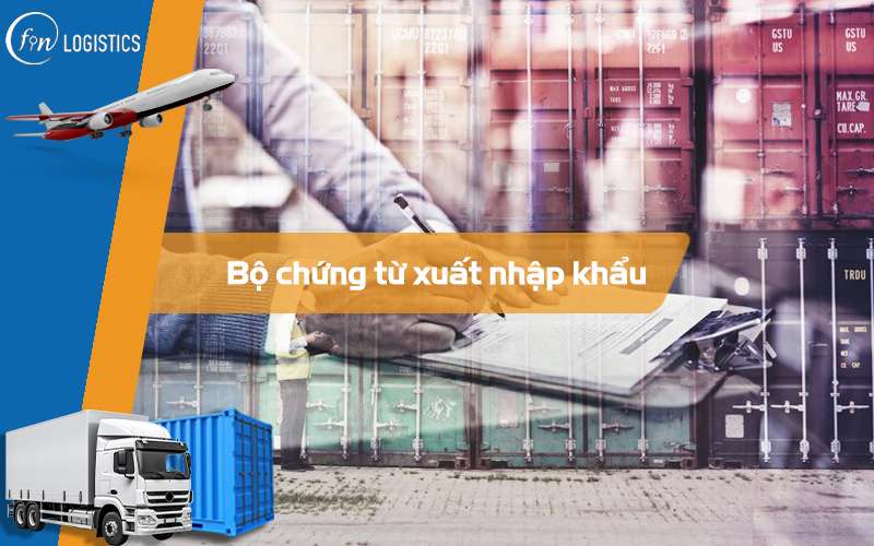 Bộ chứng từ xuất nhập khẩu quan trọng mà dân ngành Logistics cần biết