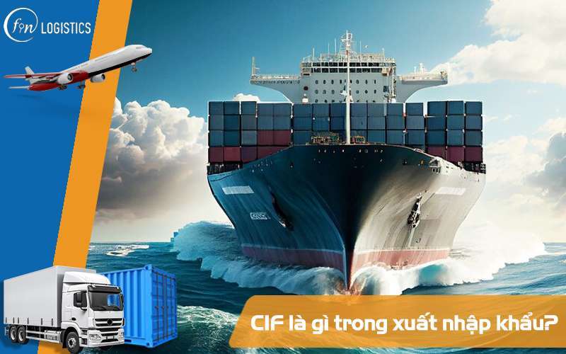 CIF là gì? Những điều chi tiết mà bạn cần biết về điều khoản CIF trong Incoterms 6 CIF là gì?