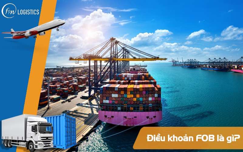 FOB là gì? Những điều quan trọng cần hiểu rõ về FOB Incoterm 5 FOB là gì?