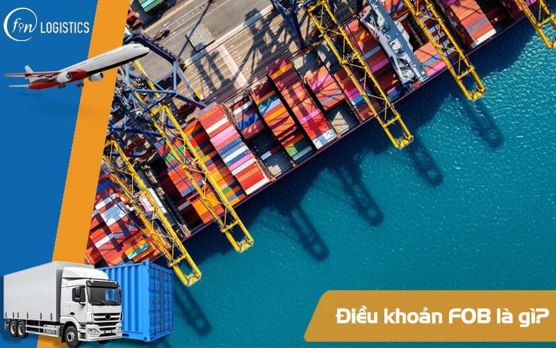FOB là gì? Những điều quan trọng cần hiểu rõ về FOB Incoterm 7 FOB là gì?