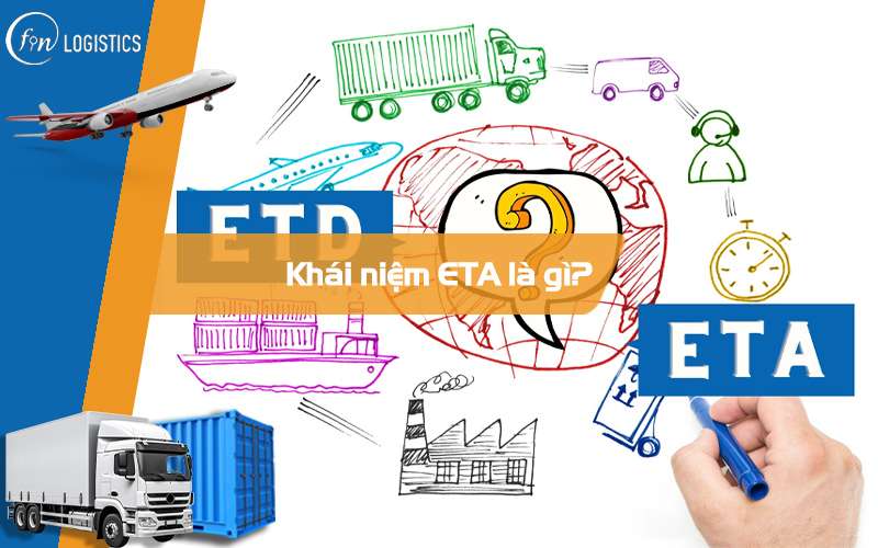 ETA là gì? 05 yếu tố lớn nhất ảnh hưởng đến ETA trong xuất nhập khẩu
