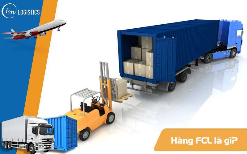 FCL là gì? Quy trình nhập khẩu bằng đường biển hàng FCL 7 Hàng FCL là gì?
