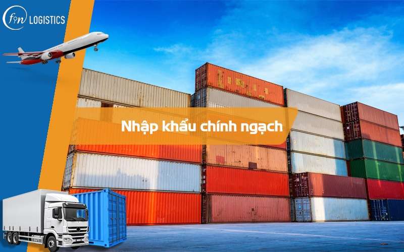 Nhập khẩu chính ngạch là gì? Tìm hiểu những loại hình phổ biến nhất