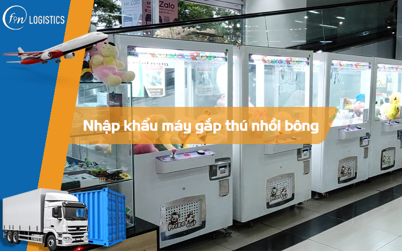 Tổng quan các bước quy trình làm thủ tục nhập khẩu máy gắp thú nhồi bông
