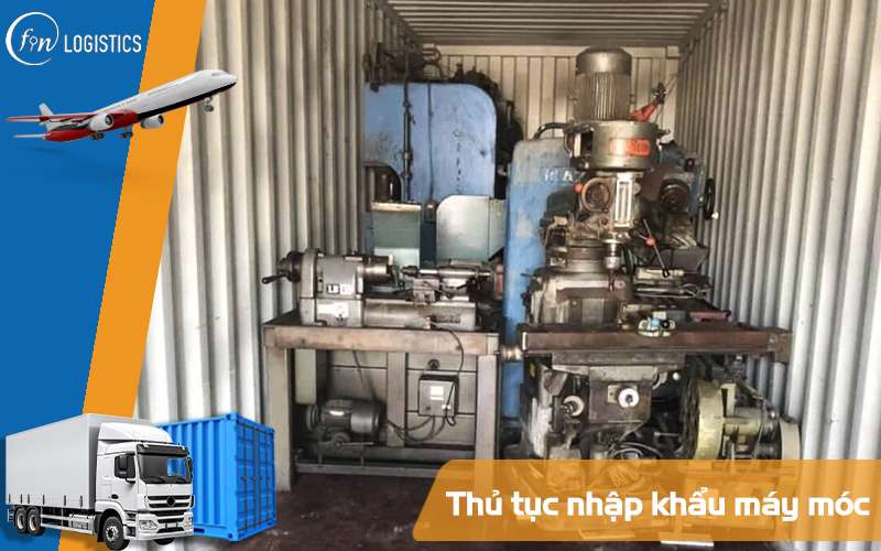 Nhập khẩu máy móc cũ về Việt Nam cần những thủ tục cần thiết nào? 5 Nhập khẩu máy móc