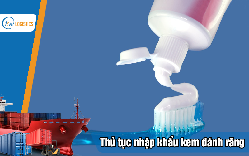 Quy trình thực hiện thủ tục nhập khẩu kem đánh răng các loại mà bạn nên biết 10 Thu-tuc-nhap-khau-kem-danh-rang
