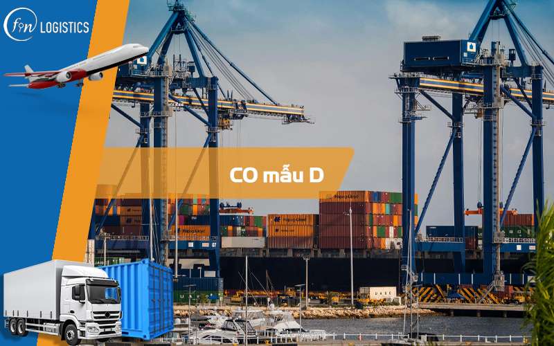 Những điều mà bạn cần biết về CO mẫu D trong xuất nhập khẩu