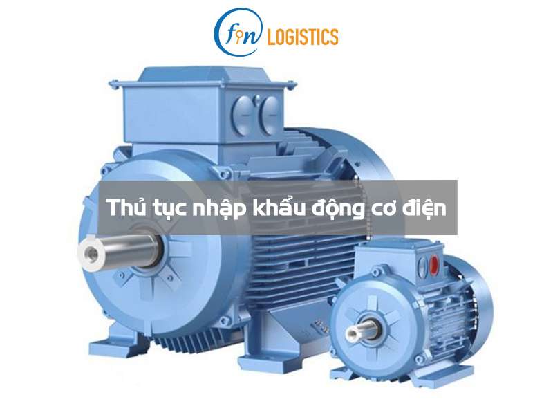 Những bước thủ tục nhập khẩu động cơ điện mà doanh nghiệp cần nắm rõ