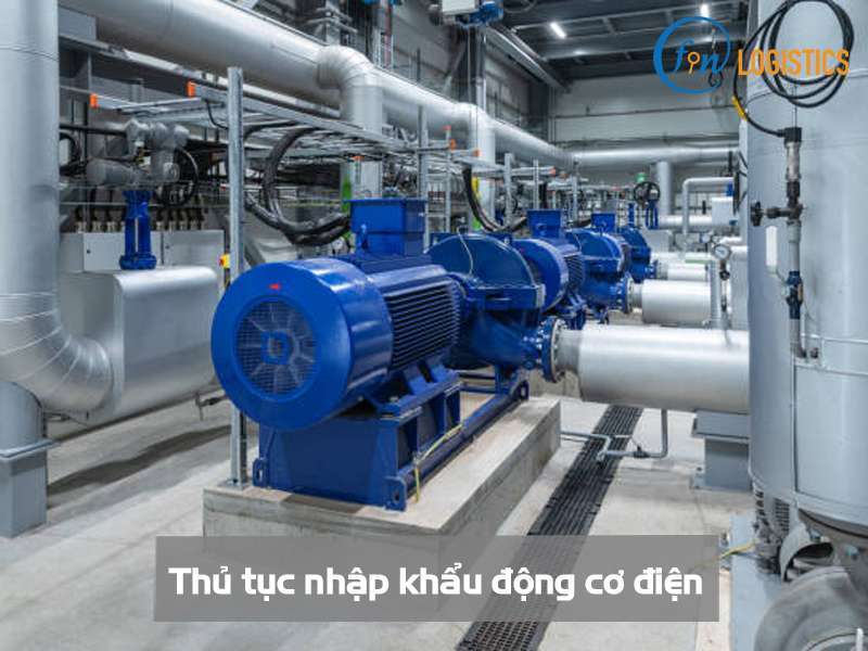 Những bước thủ tục nhập khẩu động cơ điện mà doanh nghiệp cần nắm rõ 8 Thủ tục nhập khẩu động cơ điện