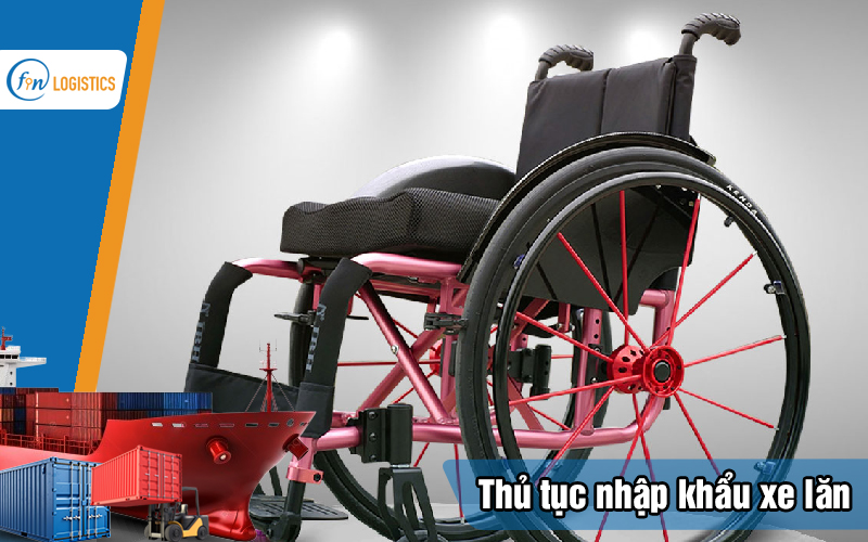 Tìm hiểu cụ thể từng bước tiến hành thủ tục nhập khẩu xe lăn mới nhất 7 Thu-tuc-nhap-khau-xe-lan