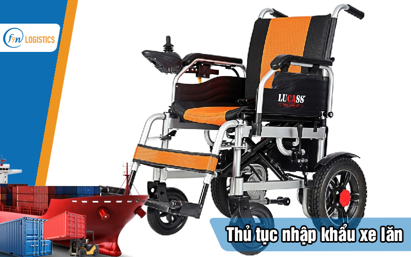 Tìm hiểu cụ thể từng bước tiến hành thủ tục nhập khẩu xe lăn mới nhất 8 Thu-tuc-nhap-khau-xe-lan