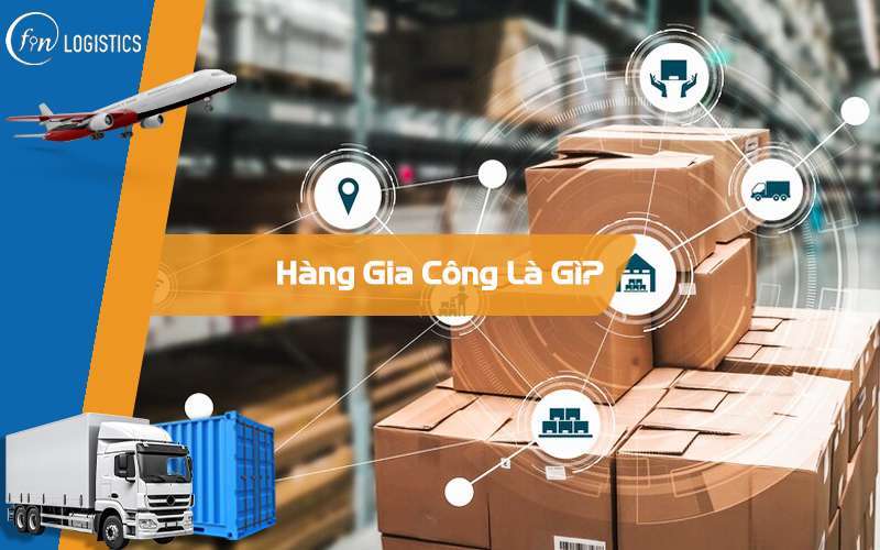 Hàng gia công là gì? Những quy định về mặt hàng này tại Việt Nam