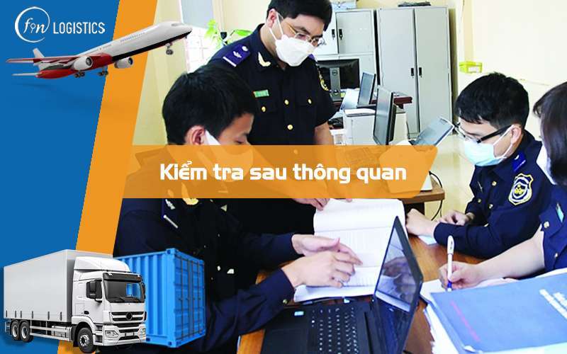 Quy trình kiểm tra sau thông quan như thế nào trong xuất nhập khẩu? 7 Kiểm tra sau thông quan