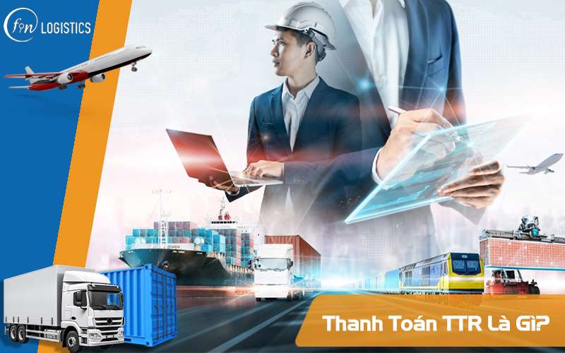 Thanh toán TTR là gì? Sự khác nhau giữa thanh toán T/T và TTR là gì? 6 Thanh toán TTR