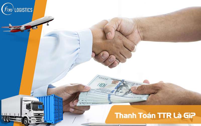 Thanh toán TTR là gì? Sự khác nhau giữa thanh toán T/T và TTR là gì? 9 Thanh toán TTR
