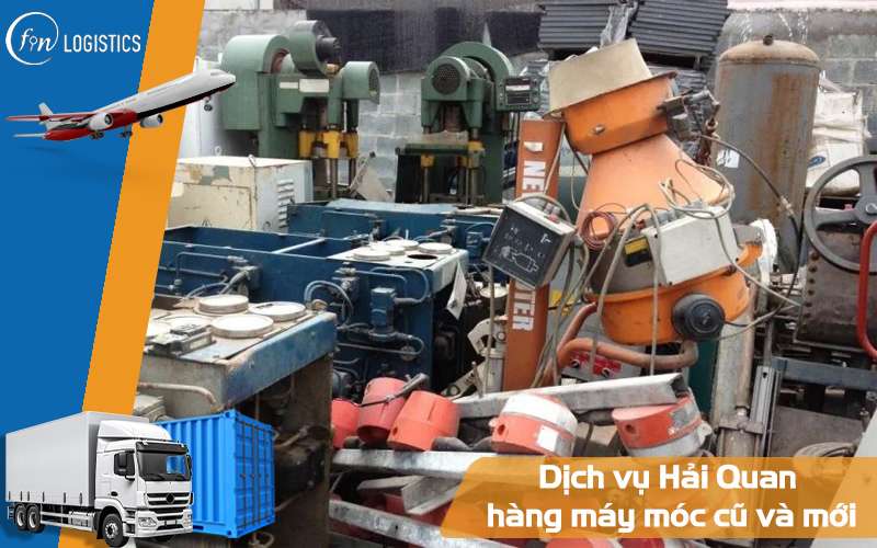 Tìm hiểu dịch vụ Hải Quan hàng máy móc cũ và mới trọn gói mới nhất 9 Dịch vụ Hải Quan hàng máy móc cũ và mới