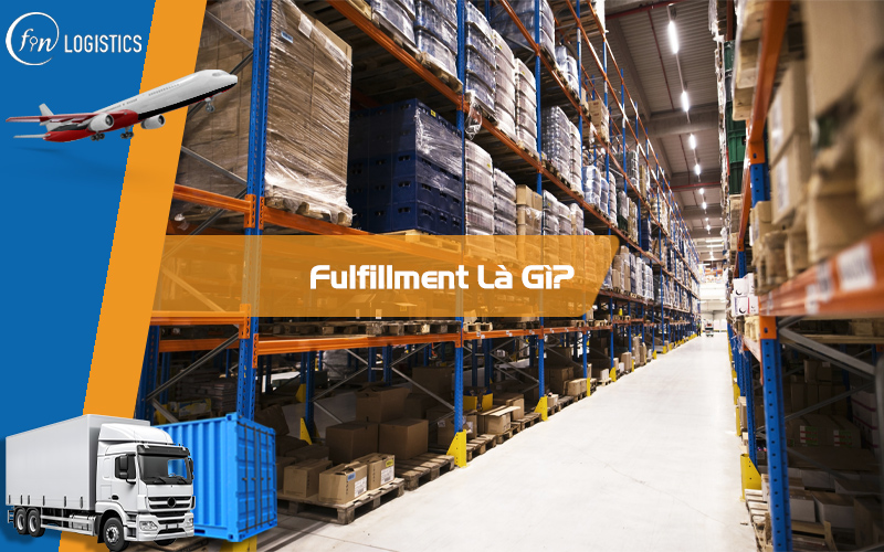 Fulfillment là gì? Quy trình thực hiện dịch vụ Fulfillment chi tiết cần nắm rõ