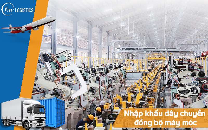 Chi tiết thủ tục nhập khẩu dây chuyền đồng bộ máy móc thiết bị mới nhất 6 Nhập khẩu dây chuyền đồng bộ máy móc