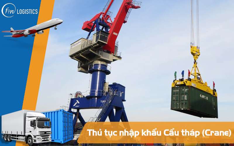 Hướng dẫn chi tiết các bước làm thủ tục nhập khẩu cẩu tháp (Crane) mới nhất 6 Thủ tục nhập khẩu Cẩu tháp (Crane)