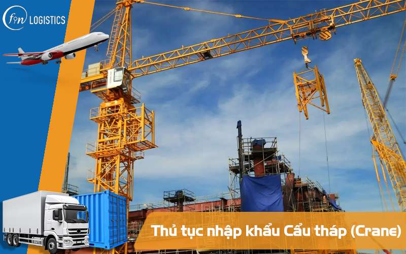 Hướng dẫn chi tiết các bước làm thủ tục nhập khẩu cẩu tháp (Crane) mới nhất 8 Thủ tục nhập khẩu Cẩu tháp (Crane)