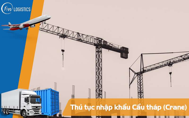 Hướng dẫn chi tiết các bước làm thủ tục nhập khẩu cẩu tháp (Crane) mới nhất 9 Thủ tục nhập khẩu Cẩu tháp (Crane)