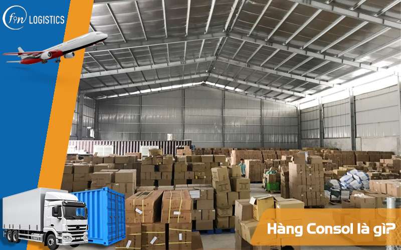 Hàng Consol là gì? Co-loading đóng vai trò như thế nào đối với hàng Consol? 8 Hàng Consol là gì?