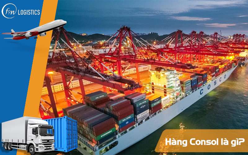 Hàng Consol là gì? Co-loading đóng vai trò như thế nào đối với hàng Consol? 11 Hàng Consol là gì?