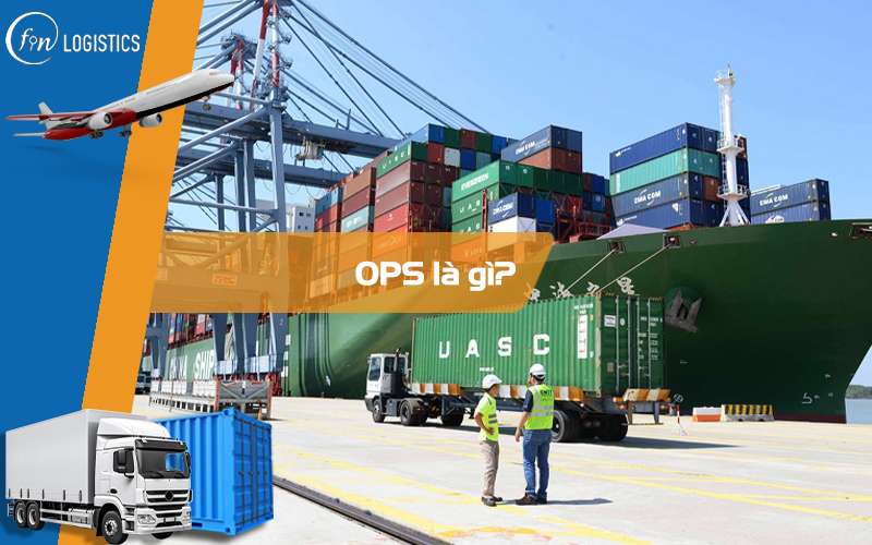 OPS là gì? Mô tả chi tiết công việc và tầm quan trọng của OPS trong Logistics