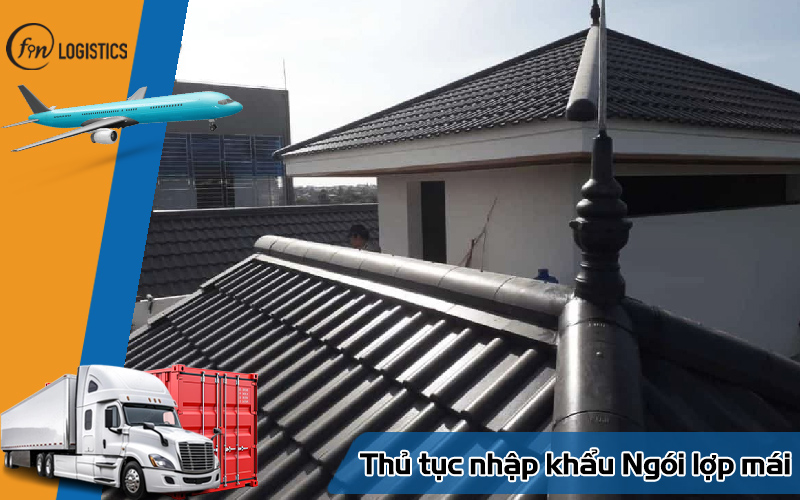 Tìm hiểu các bước làm thủ tục nhập khẩu ngói lợp mái chi tiết 6 Thủ tục nhập khẩu Ngói lợp mái
