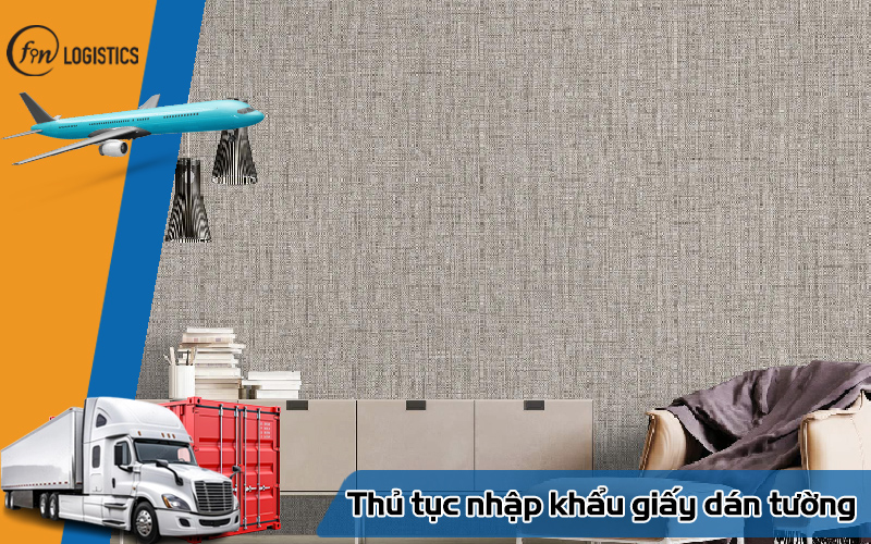 Quy trình thực hiện thủ tục nhập khẩu giấy dán tường mới nhất 7 Thủ tục nhập khẩu giấy dán tường
