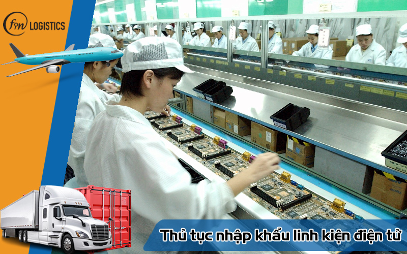 Các bước thực hiện thủ tục nhập khẩu linh kiện điện tử mới nhất 7 Thủ tục nhập khẩu linh kiện điện tử