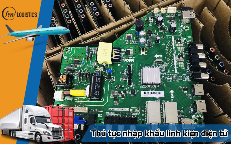 Các bước thực hiện thủ tục nhập khẩu linh kiện điện tử mới nhất 8 Thủ tục nhập khẩu linh kiện điện tử