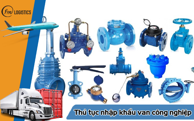 Các bước thực hiện thủ tục nhập khẩu van công nghiệp chi tiết nhất 10 Thủ tục nhập khẩu van công nghiệp