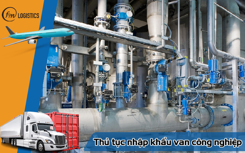 Các bước thực hiện thủ tục nhập khẩu van công nghiệp chi tiết nhất 12 Thủ tục nhập khẩu van công nghiệp