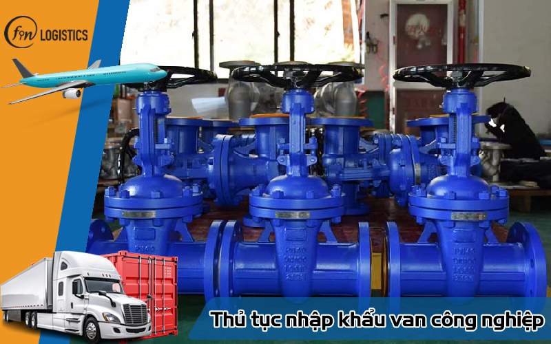 Các bước thực hiện thủ tục nhập khẩu van công nghiệp chi tiết nhất 13 Thủ tục nhập khẩu van công nghiệp