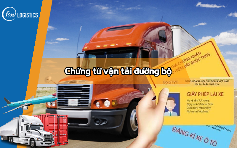 Một số loại chứng từ vận tải đường bộ quan trọng trong ngành Logistics