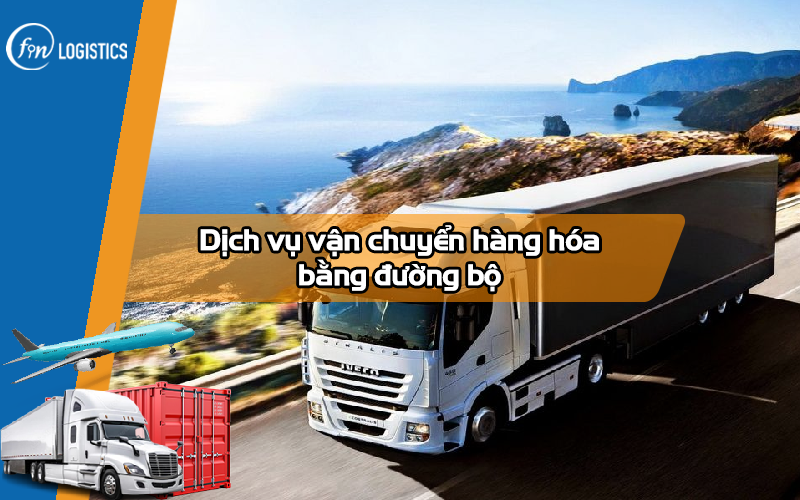 Tìm hiểu dịch vụ vận chuyển hàng hóa bằng đường bộ mới nhất