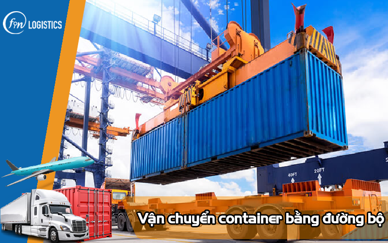Những điều cần biết về hình thức vận chuyển container bằng đường bộ 8 Vận chuyển container bằng đường bộ
