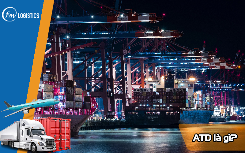 ATD là gì? Vai trò quan trọng của ATD và ATA trong hoạt động Logistics 7 ATD-la-gi