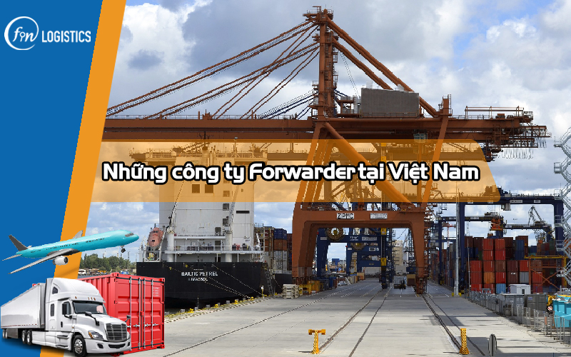 Những công ty Forwarder tại Việt Nam mà bạn nên biết năm 2025