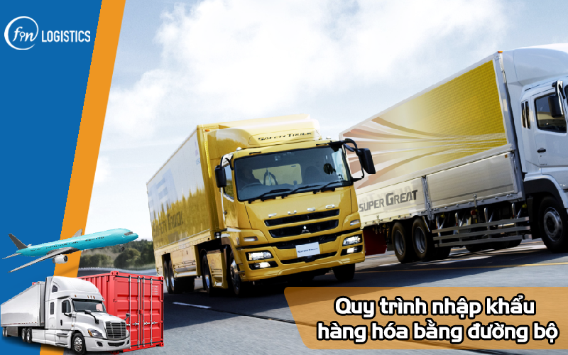 Tìm hiểu quy trình nhập khẩu hàng hóa bằng đường bộ mới nhất 9 Quy trình nhập khẩu hàng hóa bằng đường bộ