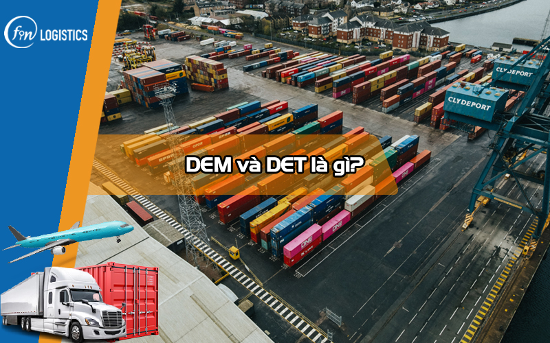 DEM là gì? DET là gì? Hướng dẫn phân biệt hai loại phí lưu kho container