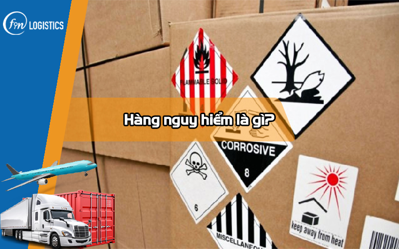 Vài điều mà bạn cần biết về hàng hóa nguy hiểm (Dangerous Goods)