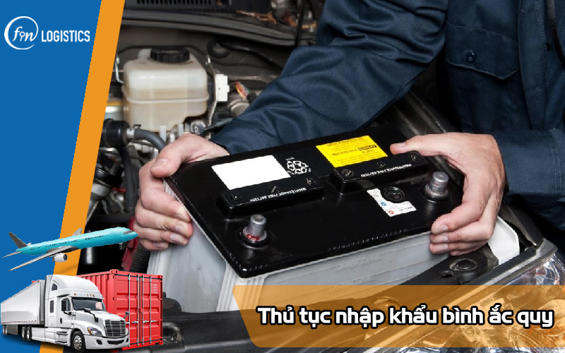 Tìm hiểu quy trình làm thủ tục nhập khẩu bình ắc quy chi tiết nhất 6 Thu-tuc-nhap-khau-binh-ac-quy