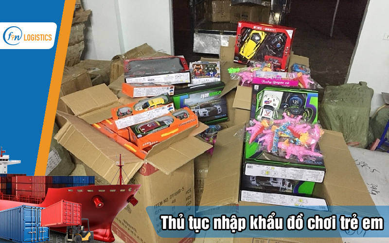 Các bước thực hiện thủ tục nhập khẩu đồ chơi trẻ em chi tiết nhất 10 Thu-tuc-nhap-khau-do-choi-tre-em