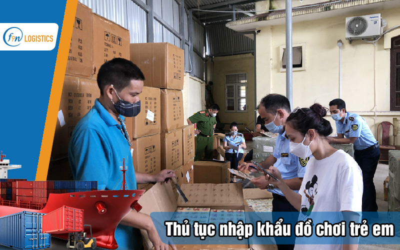 Các bước thực hiện thủ tục nhập khẩu đồ chơi trẻ em chi tiết nhất 13 Thu-tuc-nhap-khau-do-choi-tre-em