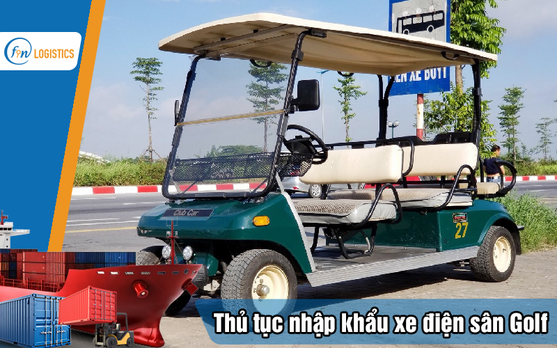 Hướng dẫn các bước thủ tục nhập khẩu xe điện sân Golf (Golf Cart) mới nhất 7 Thu-tuc-nhap-khau-xe-dien-san-golf