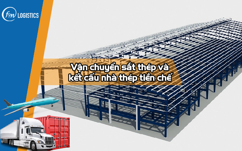 Tìm hiểu dịch vụ vận chuyển sắt thép và kết cấu nhà thép tiền chế chi tiết