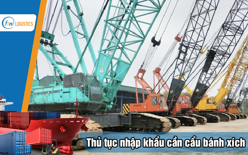 Hướng dẫn các bước làm thủ tục nhập khẩu cần cẩu bánh xích đã qua sử dụng 9 Thu-tuc-nhap-khau-can-cau-banh-xich