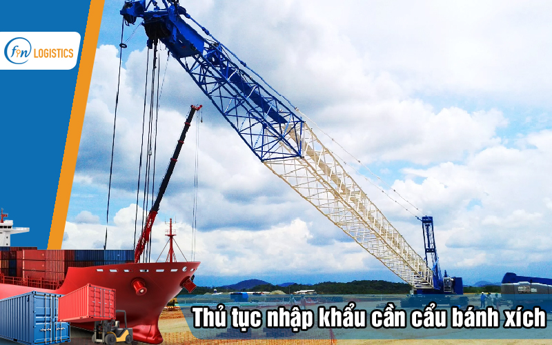 Hướng dẫn các bước làm thủ tục nhập khẩu cần cẩu bánh xích đã qua sử dụng 11 Thu-tuc-nhap-khau-can-cau-banh-xich